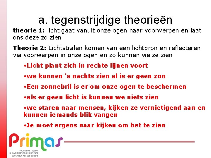 a. tegenstrijdige theorieën theorie 1: licht gaat vanuit onze ogen naar voorwerpen en laat