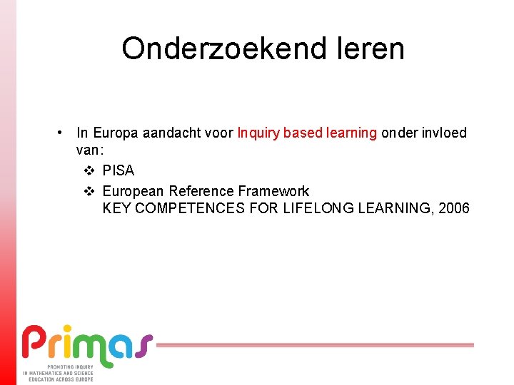 Onderzoekend leren • In Europa aandacht voor Inquiry based learning onder invloed van: v