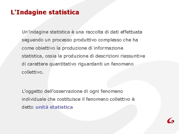 L'Indagine statistica Un’indagine statistica è una raccolta di dati effettuata seguendo un processo produttivo