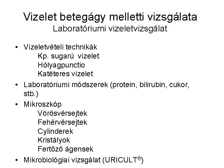 Vizelet betegágy melletti vizsgálata Laboratóriumi vizeletvizsgálat • Vizeletvételi technikák Kp. sugarú vizelet Hólyagpunctio Katéteres Vizelet betegágy melletti vizsgálata Laboratóriumi vizeletvizsgálat • Vizeletvételi technikák Kp. sugarú vizelet Hólyagpunctio Katéteres