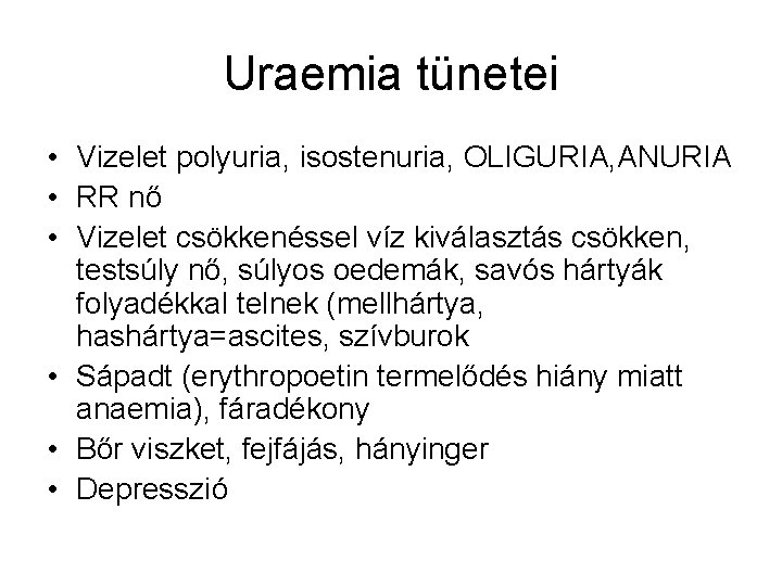 Uraemia tünetei • Vizelet polyuria, isostenuria, OLIGURIA, ANURIA • RR nő • Vizelet csökkenéssel