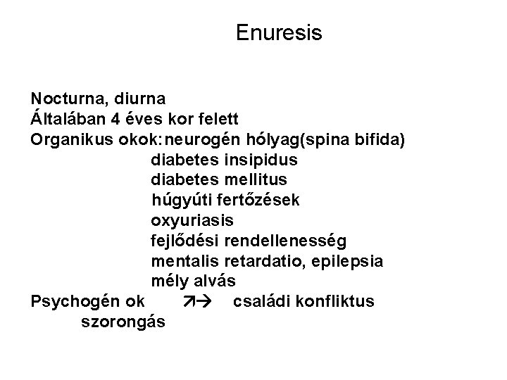 Enuresis Nocturna, diurna Általában 4 éves kor felett Organikus okok: neurogén hólyag(spina bifida) diabetes