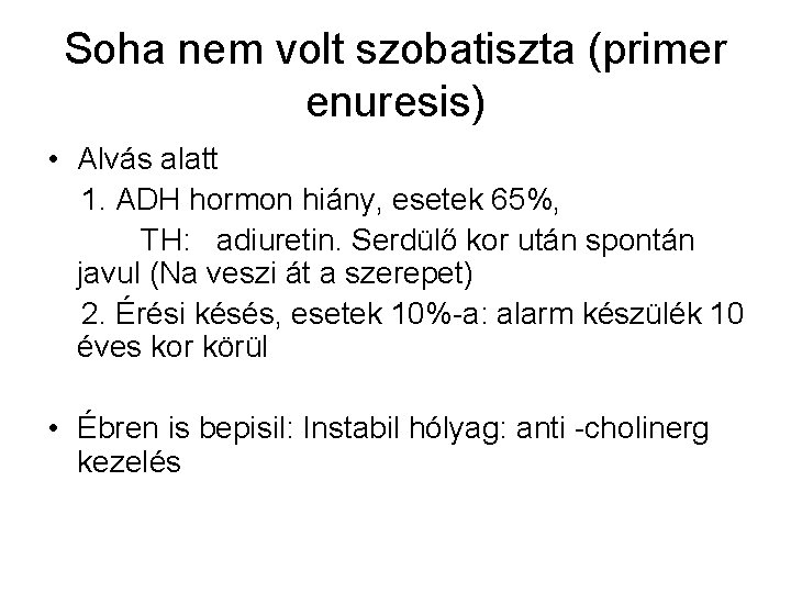 Soha nem volt szobatiszta (primer enuresis) • Alvás alatt 1. ADH hormon hiány, esetek