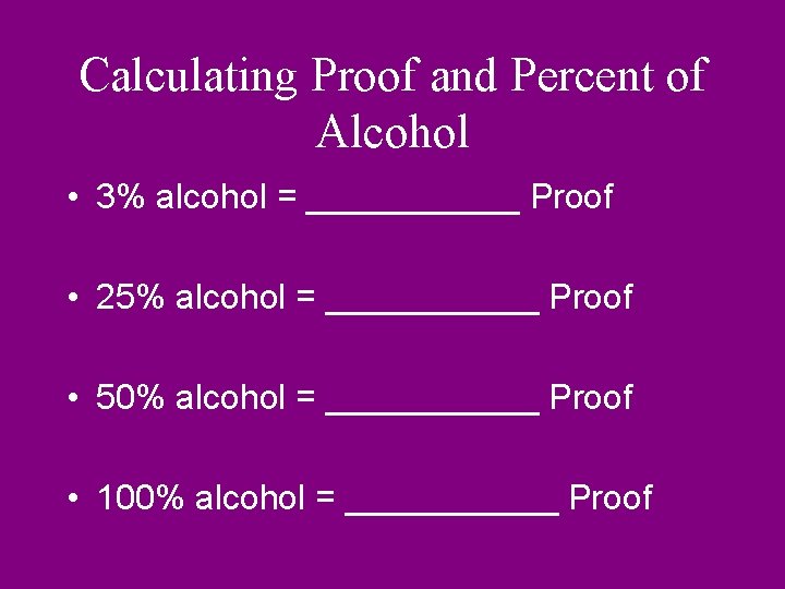 Calculating Proof and Percent of Alcohol • 3% alcohol = ______ Proof • 25%