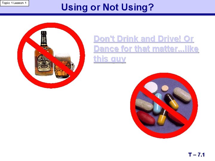 Topic 1 Lesson 1 Using or Not Using? Don't Drink and Drive! Or Dance