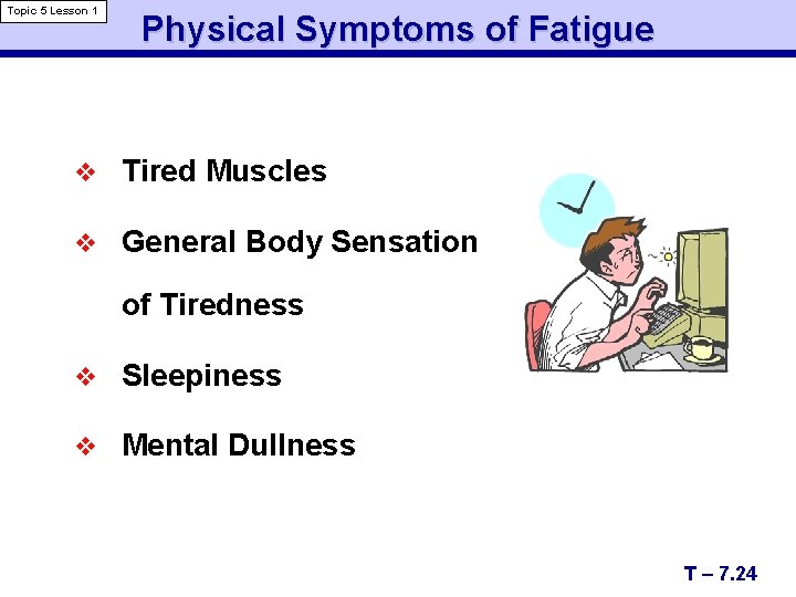 Topic 5 Lesson 1 Physical Symptoms of Fatigue v Tired Muscles v General Body