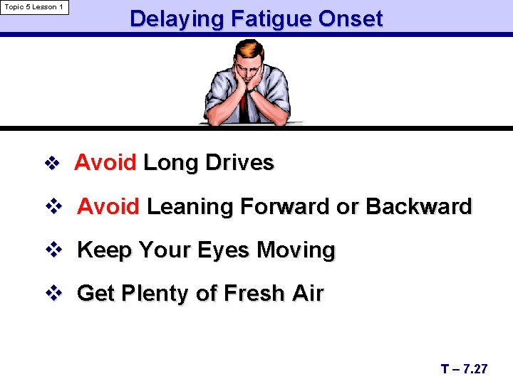 Topic 5 Lesson 1 Delaying Fatigue Onset v Avoid Long Drives v Avoid Leaning