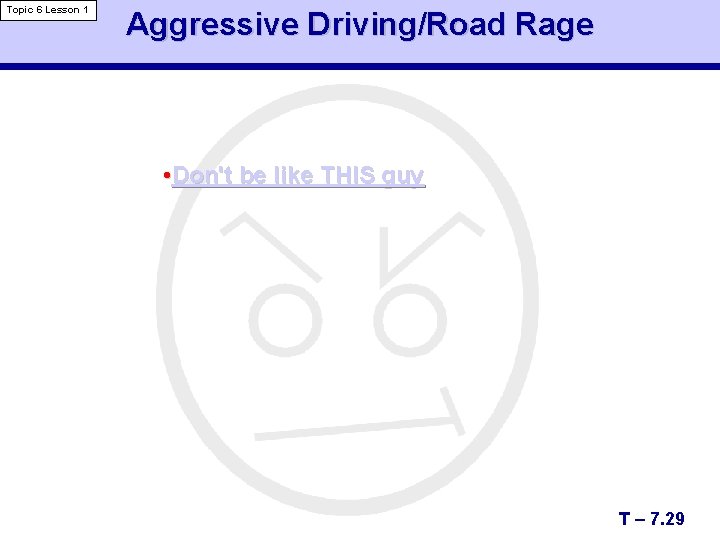Topic 6 Lesson 1 Aggressive Driving/Road Rage • Don't be like THIS guy T