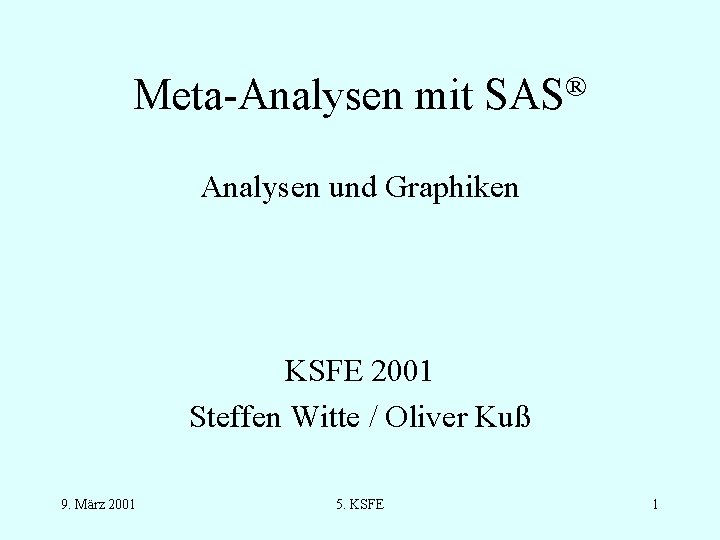 Meta-Analysen mit ® SAS Analysen und Graphiken KSFE 2001 Steffen Witte / Oliver Kuß