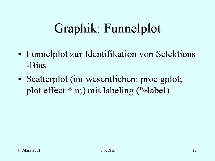 Graphik: Funnelplot • Funnelplot zur Identifikation von Selektions -Bias • Scatterplot (im wesentlichen: proc