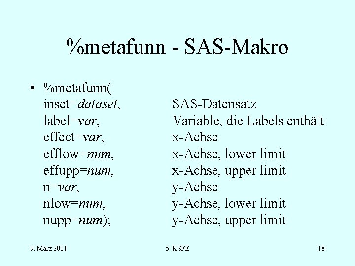 %metafunn - SAS-Makro • %metafunn( inset=dataset, label=var, effect=var, efflow=num, effupp=num, n=var, nlow=num, nupp=num); 9.