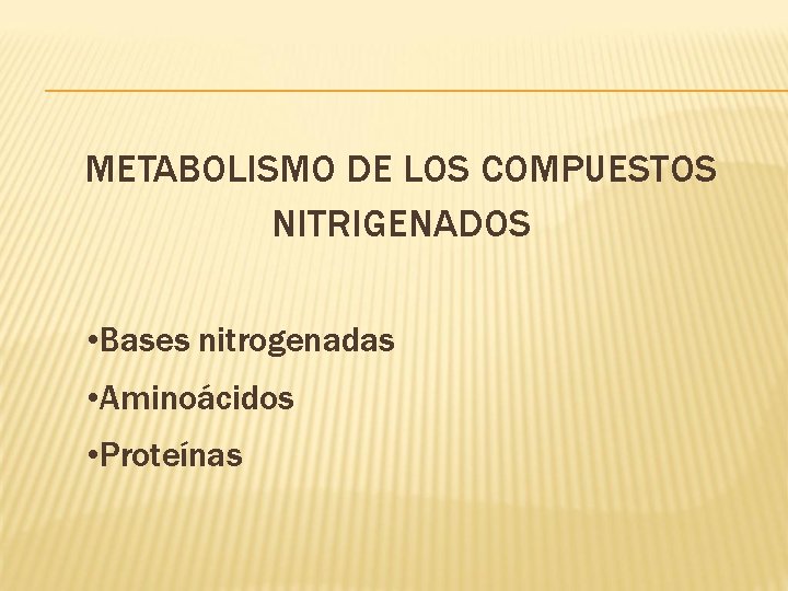 METABOLISMO DE LOS COMPUESTOS NITRIGENADOS • Bases nitrogenadas • Aminoácidos • Proteínas 