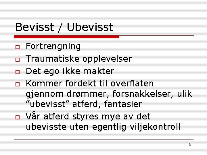 Bevisst / Ubevisst o o o Fortrengning Traumatiske opplevelser Det ego ikke makter Kommer