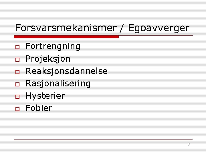 Forsvarsmekanismer / Egoavverger o o o Fortrengning Projeksjon Reaksjonsdannelse Rasjonalisering Hysterier Fobier 7 