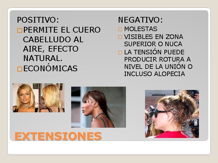 POSITIVO: �PERMITE EL CUERO CABELLUDO AL AIRE, EFECTO NATURAL. �ECONÓMICAS EXTENSIONES NEGATIVO: � MOLESTAS