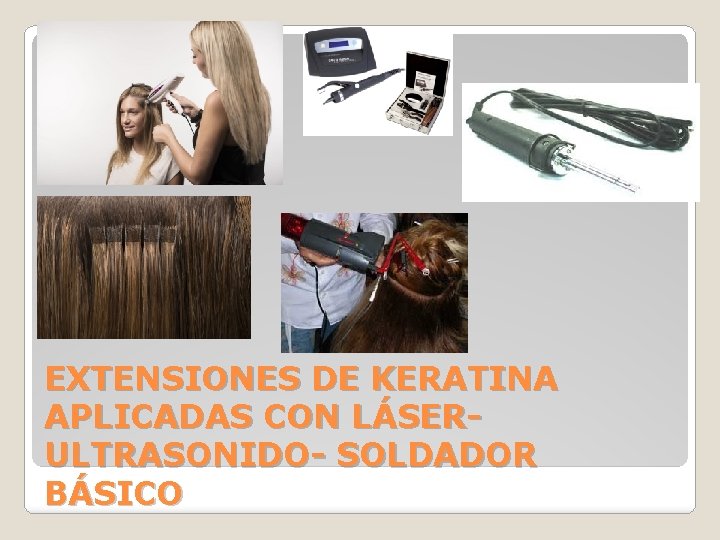 EXTENSIONES DE KERATINA APLICADAS CON LÁSERULTRASONIDO- SOLDADOR BÁSICO 