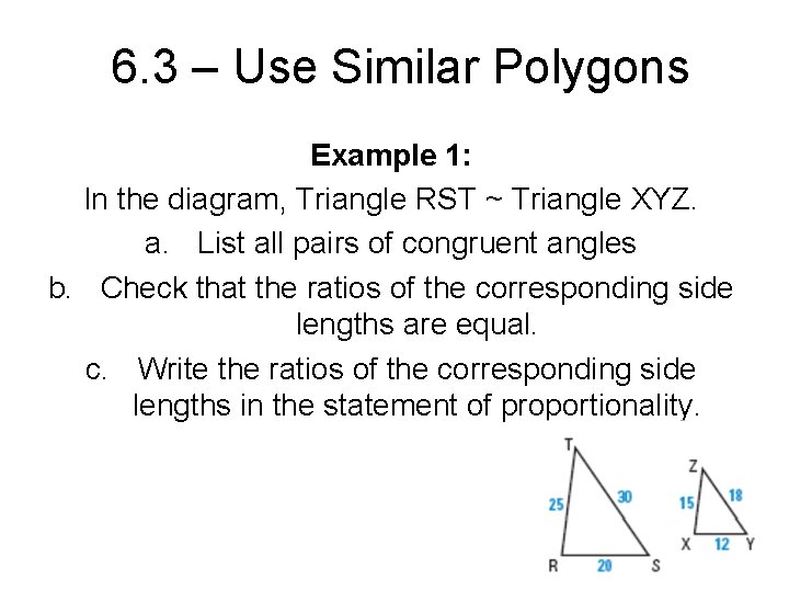 6. 3 – Use Similar Polygons Example 1: In the diagram, Triangle RST ~