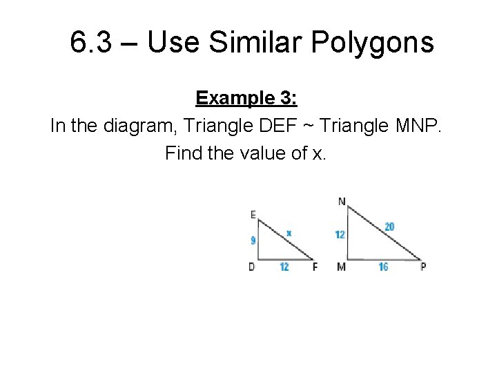 6. 3 – Use Similar Polygons Example 3: In the diagram, Triangle DEF ~