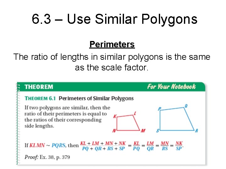 6. 3 – Use Similar Polygons Perimeters The ratio of lengths in similar polygons