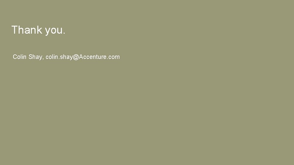 Thank you. Colin Shay, colin. shay@Accenture. com 