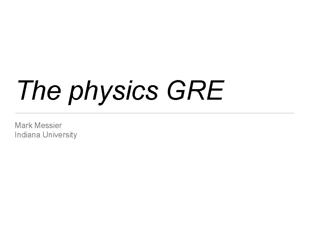 The physics GRE Mark Messier Indiana University 