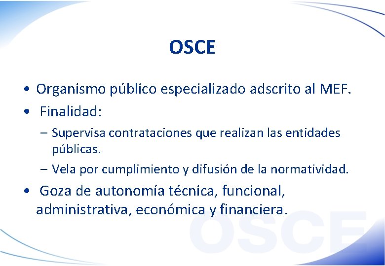 OSCE • Organismo público especializado adscrito al MEF. • Finalidad: – Supervisa contrataciones que
