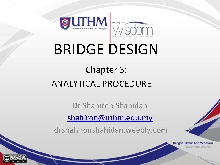 BRIDGE DESIGN Chapter 3: ANALYTICAL PROCEDURE Dr Shahiron Shahidan shahiron@uthm. edu. my drshahironshahidan. weebly.