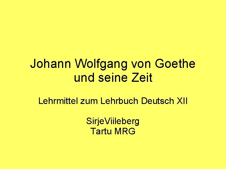 Johann Wolfgang von Goethe und seine Zeit Lehrmittel zum Lehrbuch Deutsch XII Sirje. Viileberg