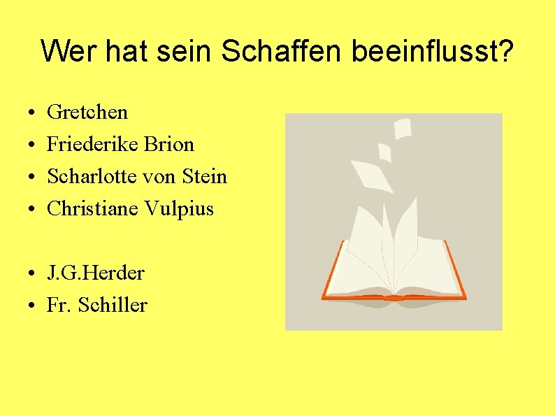 Wer hat sein Schaffen beeinflusst? • • Gretchen Friederike Brion Scharlotte von Stein Christiane