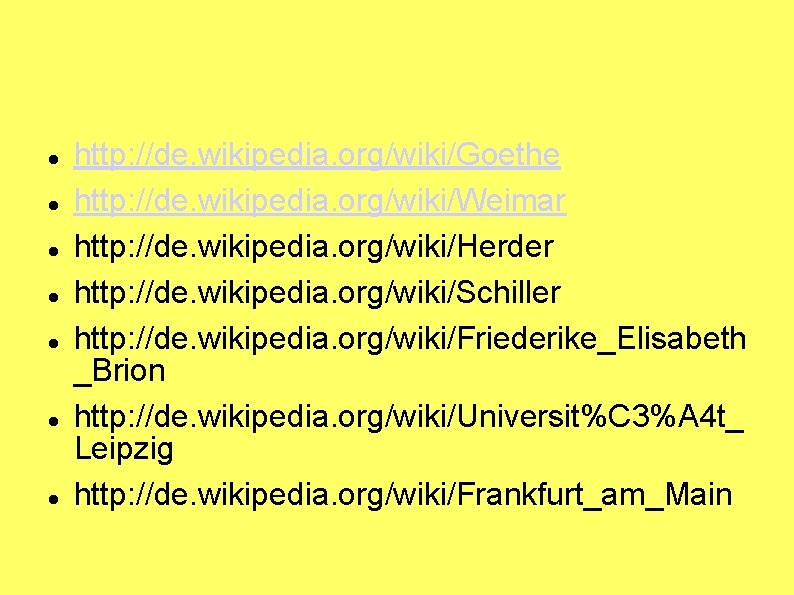  http: //de. wikipedia. org/wiki/Goethe http: //de. wikipedia. org/wiki/Weimar http: //de. wikipedia. org/wiki/Herder http:
