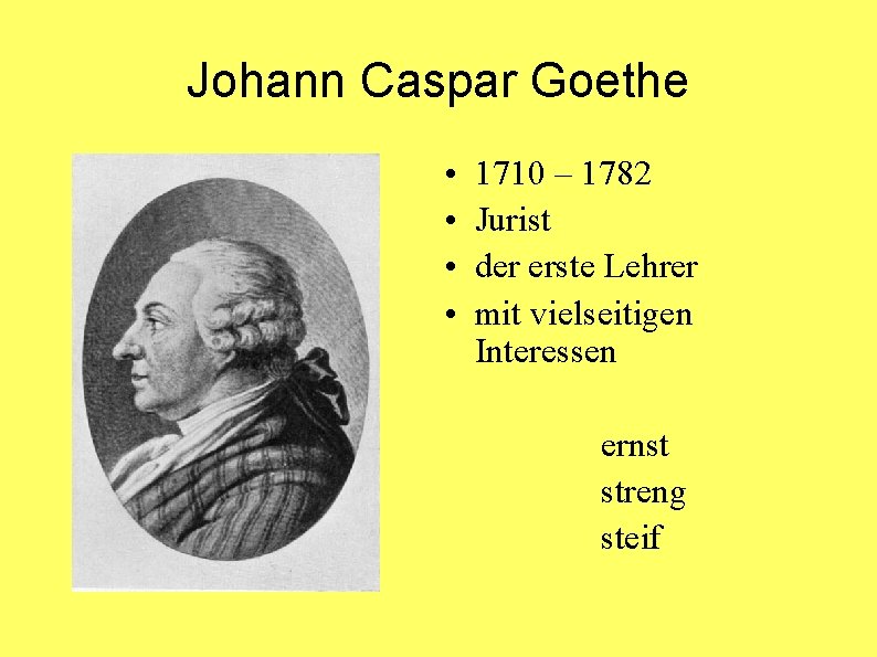 Johann Caspar Goethe • • 1710 – 1782 Jurist der erste Lehrer mit vielseitigen
