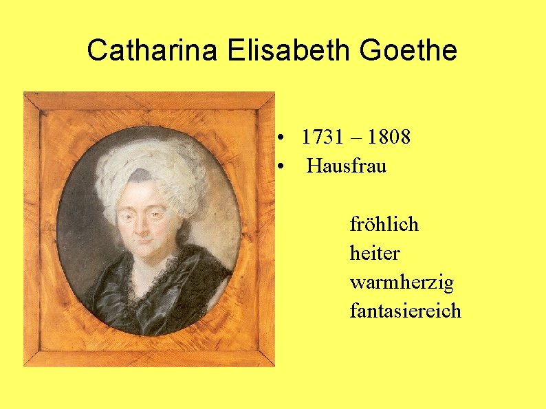 Catharina Elisabeth Goethe • 1731 – 1808 • Hausfrau fröhlich heiter warmherzig fantasiereich 