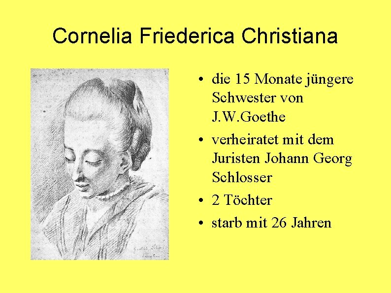 Cornelia Friederica Christiana • die 15 Monate jüngere Schwester von J. W. Goethe •