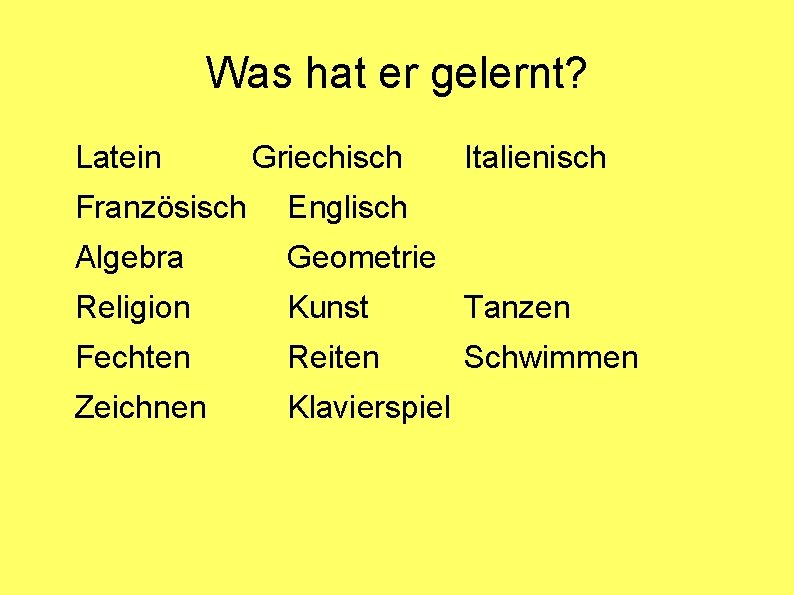 Was hat er gelernt? Latein Griechisch Italienisch Französisch Englisch Algebra Geometrie Religion Kunst Tanzen