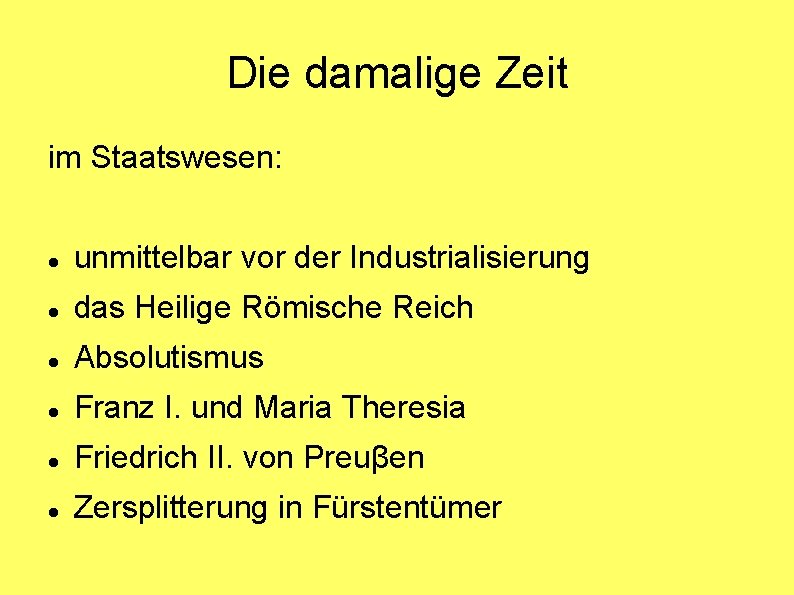 Die damalige Zeit im Staatswesen: unmittelbar vor der Industrialisierung das Heilige Römische Reich Absolutismus