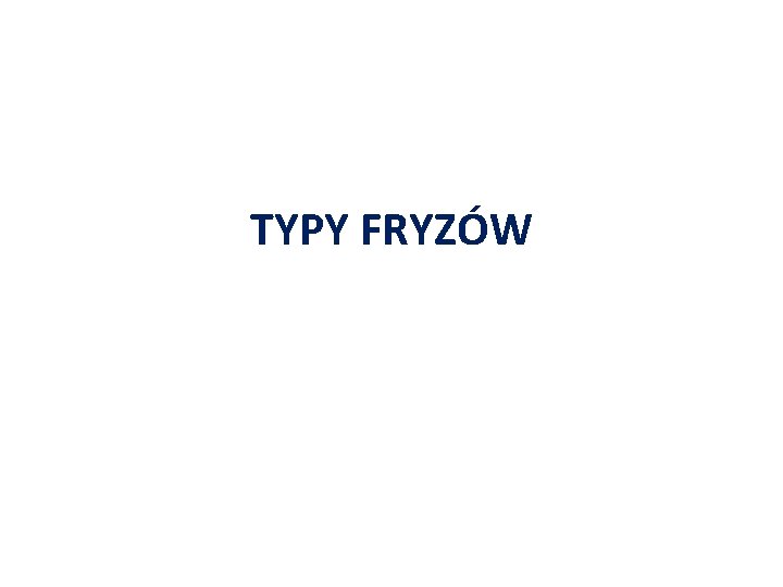 TYPY FRYZÓW 