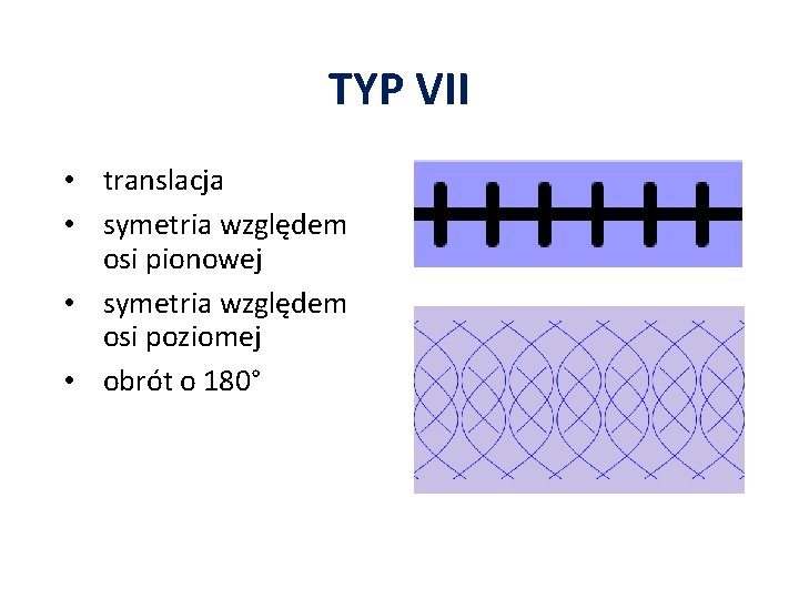 TYP VII • translacja • symetria względem osi pionowej • symetria względem osi poziomej