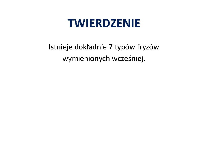 TWIERDZENIE Istnieje dokładnie 7 typów fryzów wymienionych wcześniej. 