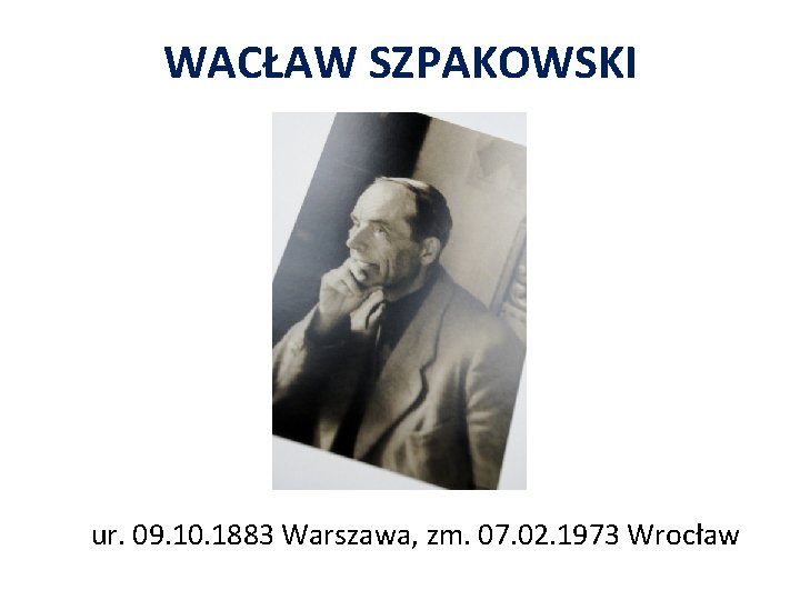 WACŁAW SZPAKOWSKI ur. 09. 10. 1883 Warszawa, zm. 07. 02. 1973 Wrocław 