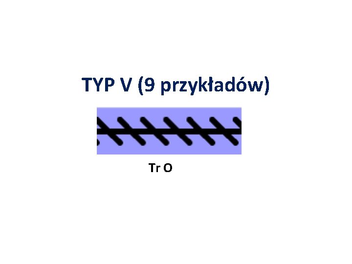 TYP V (9 przykładów) Tr O 