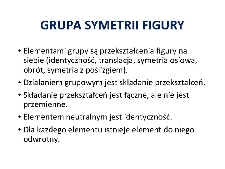 GRUPA SYMETRII FIGURY • Elementami grupy są przekształcenia figury na siebie (identyczność, translacja, symetria