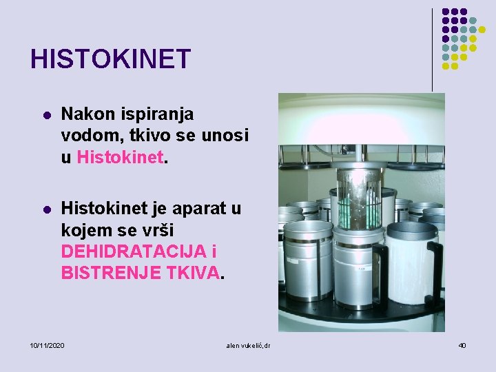 HISTOKINET l Nakon ispiranja vodom, tkivo se unosi u Histokinet. l Histokinet je aparat