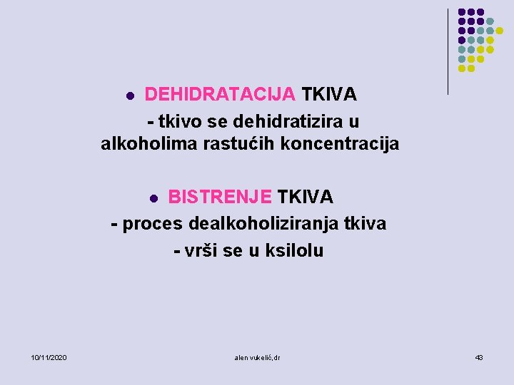 DEHIDRATACIJA TKIVA - tkivo se dehidratizira u alkoholima rastućih koncentracija l BISTRENJE TKIVA -
