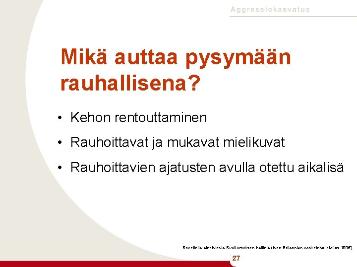 Mikä auttaa pysymään rauhallisena? • Kehon rentouttaminen • Rauhoittavat ja mukavat mielikuvat • Rauhoittavien