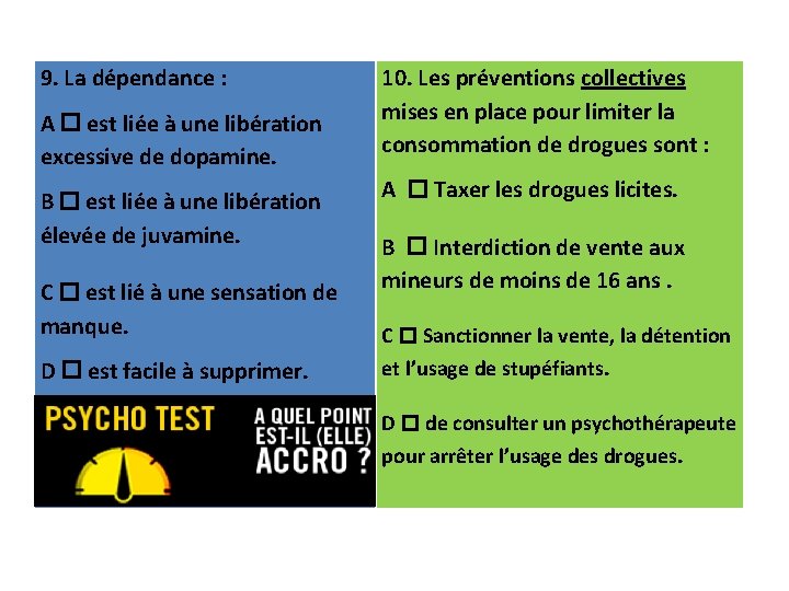 9. La dépendance : A est liée à une libération excessive de dopamine. B