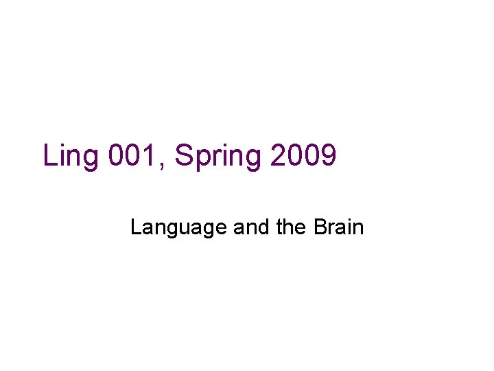 Ling 001, Spring 2009 Language and the Brain 