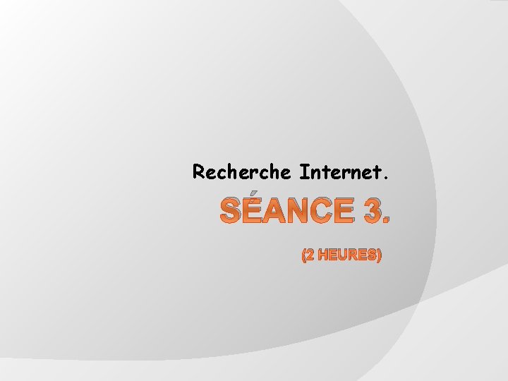 Recherche Internet. SÉANCE 3. (2 HEURES) 