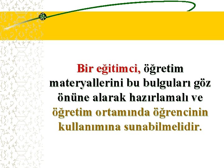 Bir eğitimci, öğretim materyallerini bu bulguları göz önüne alarak hazırlamalı ve öğretim ortamında öğrencinin