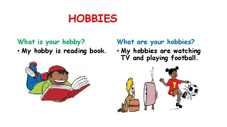 HOBBIES What is your hobby? • My hobby is reading book. What are your