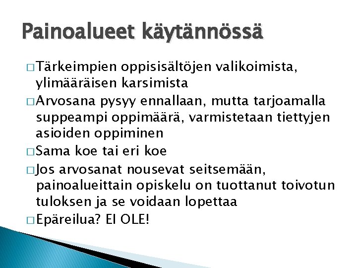 Painoalueet käytännössä � Tärkeimpien oppisisältöjen valikoimista, ylimääräisen karsimista � Arvosana pysyy ennallaan, mutta tarjoamalla